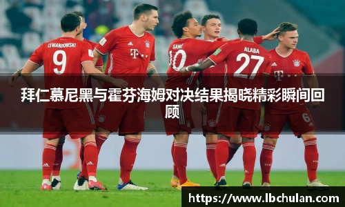 拜仁慕尼黑与霍芬海姆对决结果揭晓精彩瞬间回顾