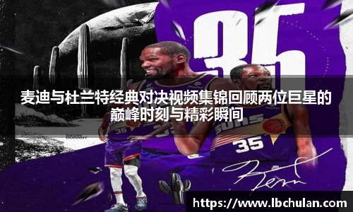 麦迪与杜兰特经典对决视频集锦回顾两位巨星的巅峰时刻与精彩瞬间